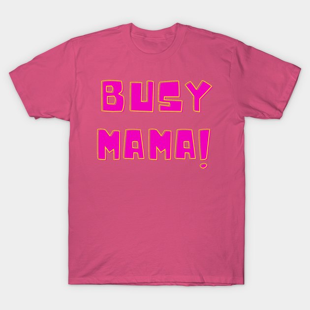 Busy Mama T-Shirt by DonWillisJrArt